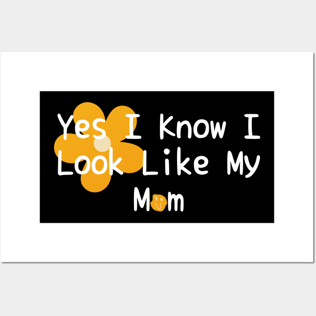 Yes I Know I Look Like My Mom Wall Art by darafenara